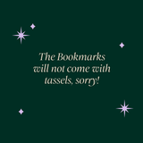 A green graphic that says 'The bookmarks will not come with tassels, sorry!" surrounded by small purple stars