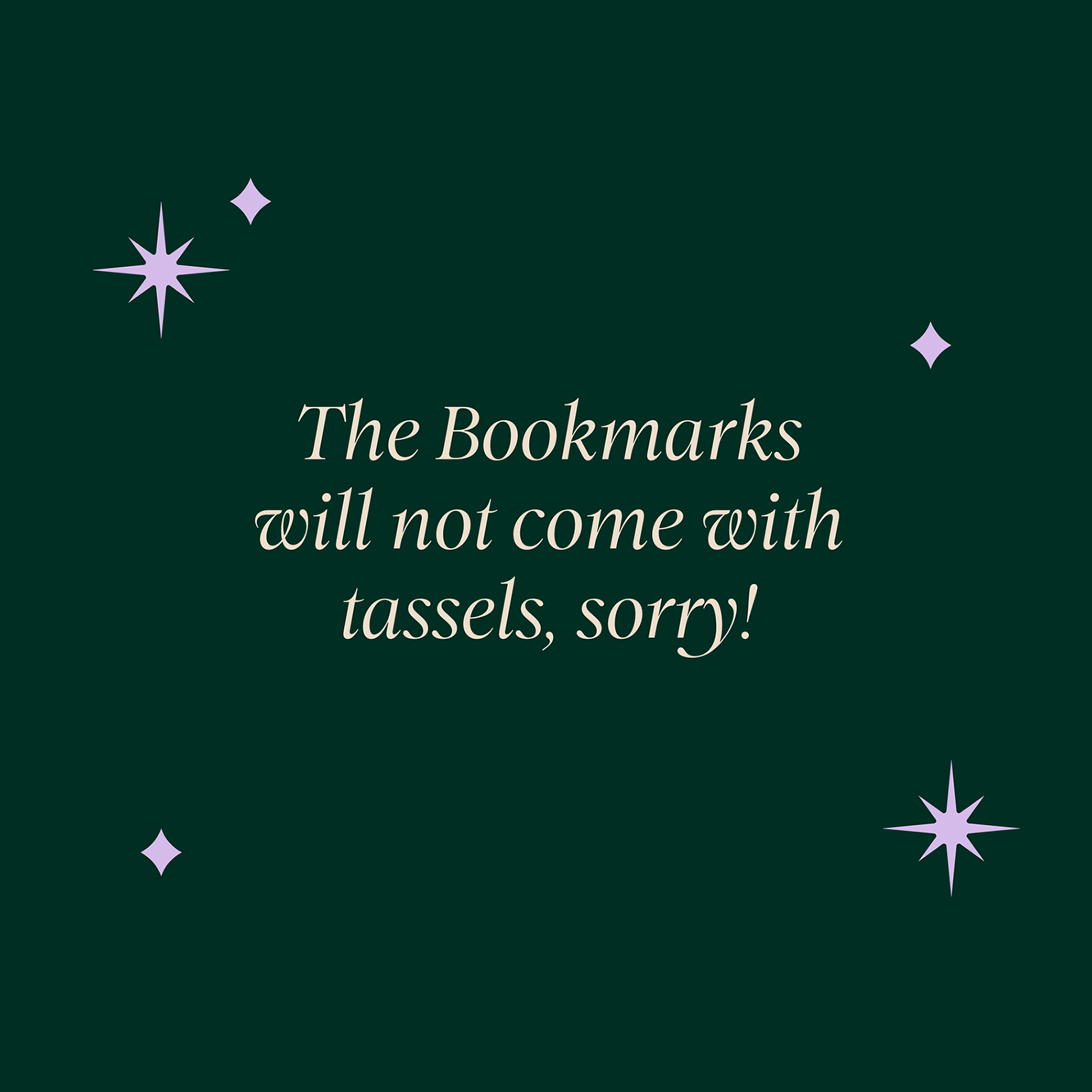 A green graphic that says 'The bookmarks will not come with tassels, sorry!" surrounded by small purple stars